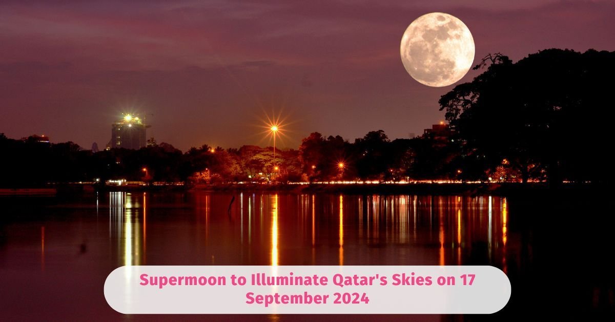 Super moon to Illuminate Qatar's Skies on 17 September 2024